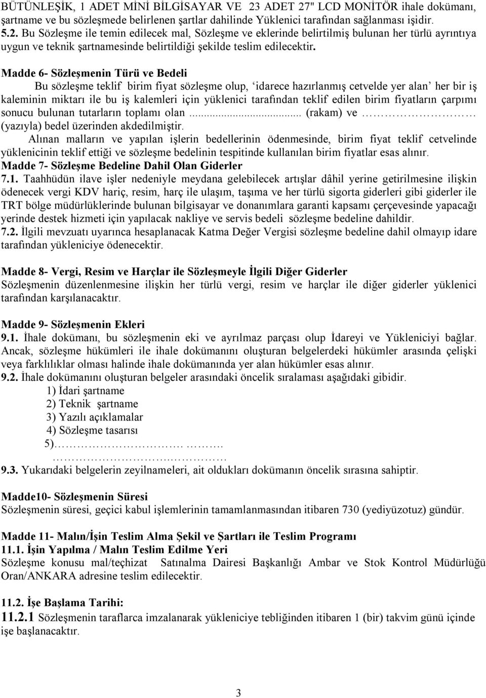 Madde 6- Sözleşmenin Türü ve Bedeli Bu sözleşme teklif birim fiyat sözleşme olup, idarece hazırlanmış cetvelde yer alan her bir iş kaleminin miktarı ile bu iş kalemleri için yüklenici tarafından