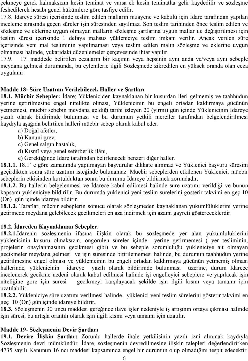 Son teslim tarihinden önce teslim edilen ve sözleşme ve eklerine uygun olmayan malların sözleşme şartlarına uygun mallar ile değiştirilmesi için teslim süresi içerisinde 1 defaya mahsus yükleniciye