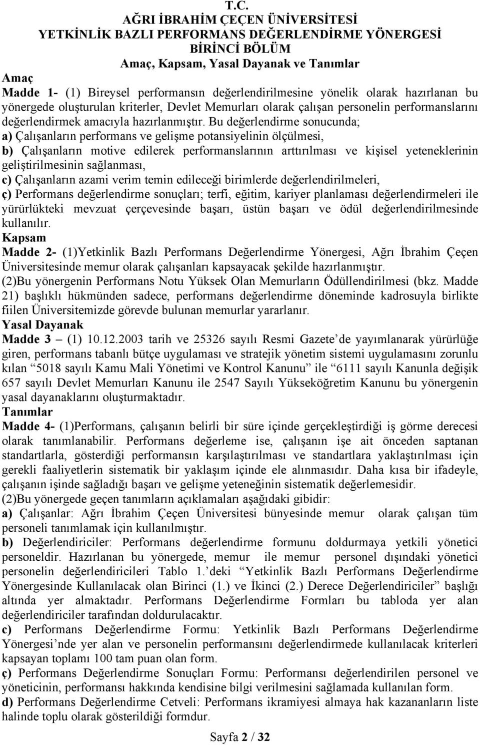 Bu değerlendirme sonucunda; a) Çalışanların performans ve gelişme potansiyelinin ölçülmesi, b) Çalışanların motive edilerek performanslarının arttırılması ve kişisel yeteneklerinin geliştirilmesinin