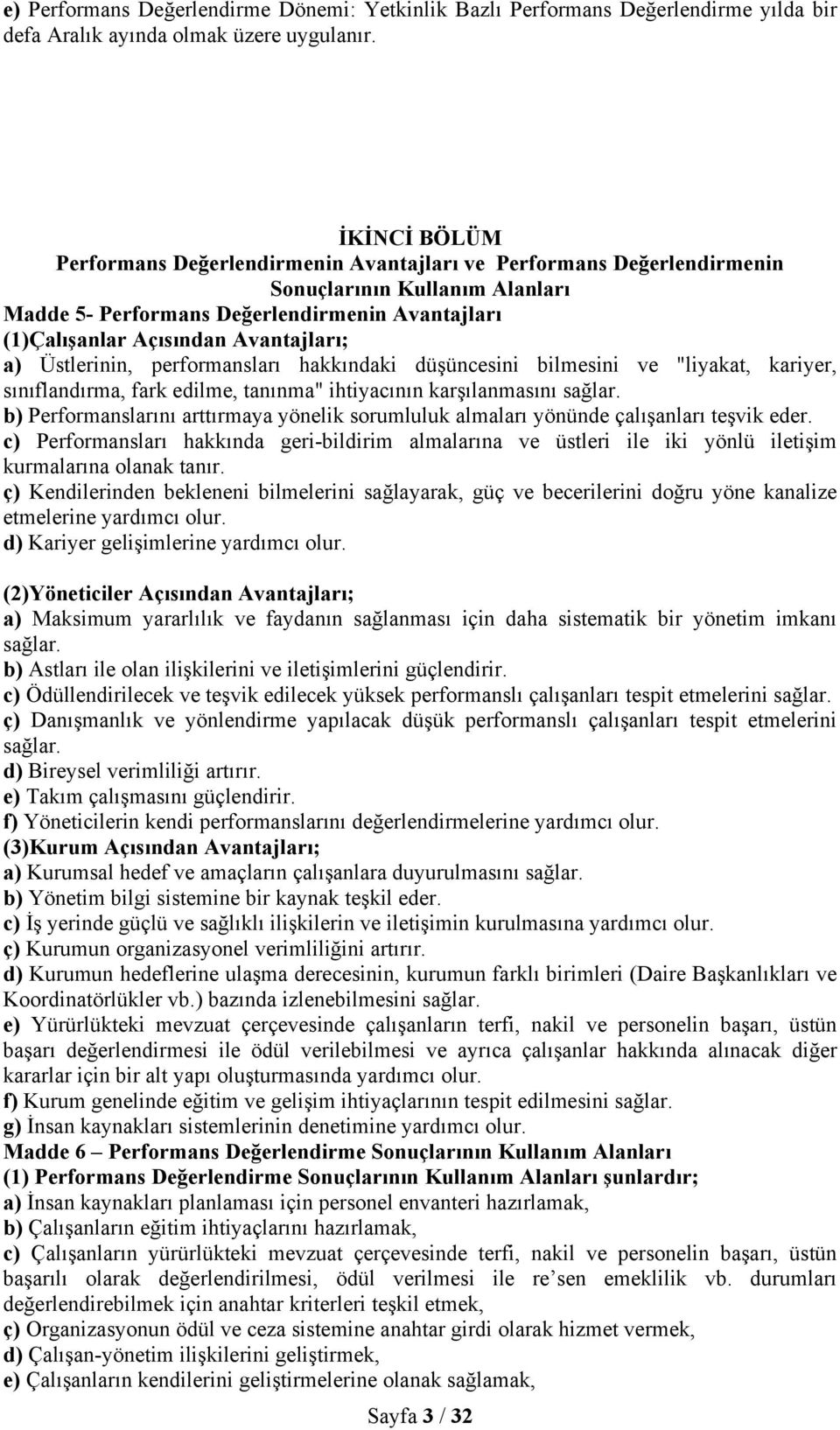 a) Üstlerinin, performansları hakkındaki düşüncesini bilmesini ve "liyakat, kariyer, sınıflandırma, fark edilme, tanınma" ihtiyacının karşılanmasını sağlar.