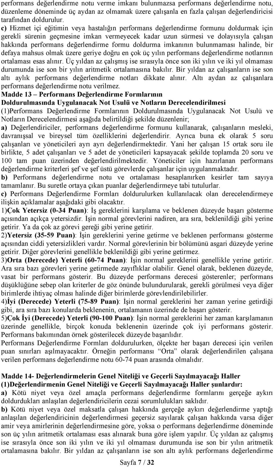 değerlendirme formu doldurma imkanının bulunmaması halinde, bir defaya mahsus olmak üzere geriye doğru en çok üç yılın performans değerlendirme notlarının ortalaması esas alınır.