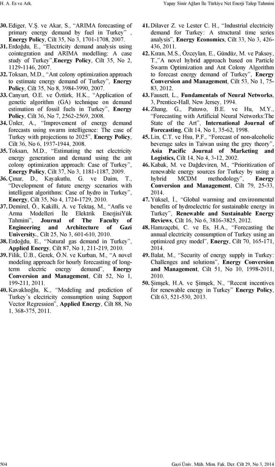 , Electricity demand analysis using cointegration and ARIMA modelling: A case study of Turkey,Energy Policy, Cilt 35, No 2, 1129-1146, 2007. 32. Toksarı, M.D.