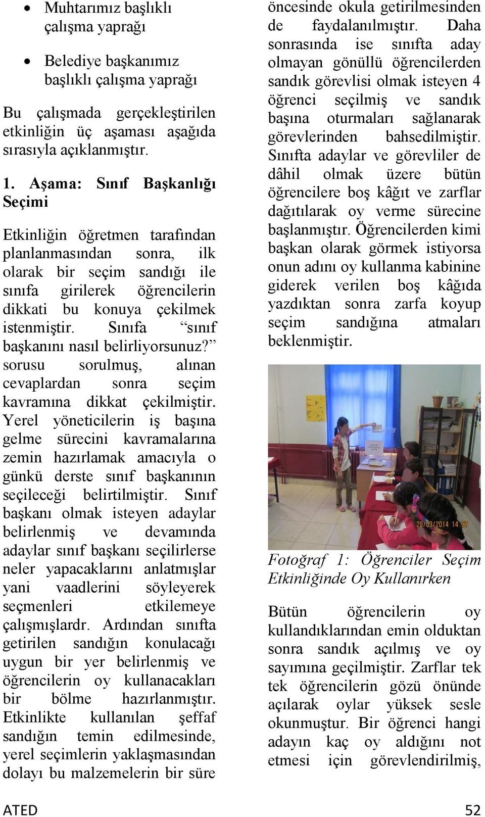 Sınıfa sınıf başkanını nasıl belirliyorsunuz? sorusu sorulmuş, alınan cevaplardan sonra seçim kavramına dikkat çekilmiştir.