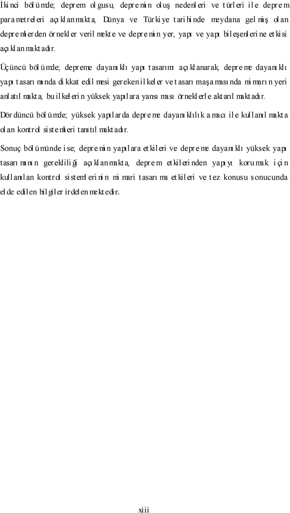 Üçüncü böl ümde; depreme dayanı klı yapı t asarımı açı klanarak, depre me dayanı klı yapı t asarı mı nda di kkat edil mesi gereken il keler ve t asarı m aşa ması nda mi marı n yeri anl atıl makt a,