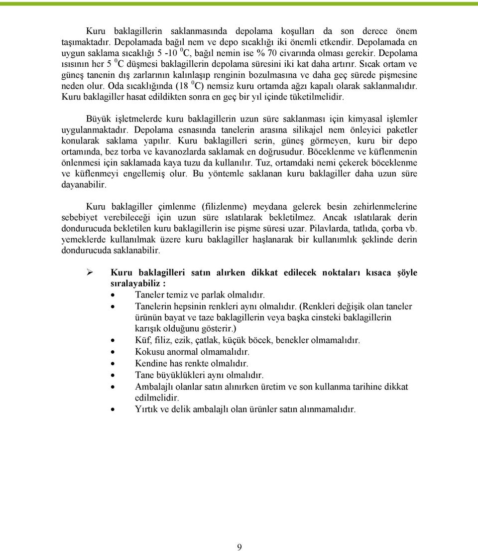 Sıcak ortam ve güneş tanenin dış zarlarının kalınlaşıp renginin bozulmasına ve daha geç sürede pişmesine neden olur. Oda sıcaklığında (18 0 C) nemsiz kuru ortamda ağzı kapalı olarak saklanmalıdır.