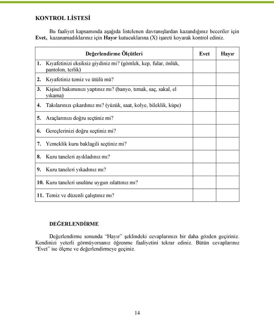 (banyo, tırnak, saç, sakal, el yıkama) 4. Takılarınızı çıkardınız mı? (yüzük, saat, kolye, bileklik, küpe) 5. Araçlarınızı doğru seçtiniz mi? 6. Gereçlerinizi doğru seçtiniz mi? 7.