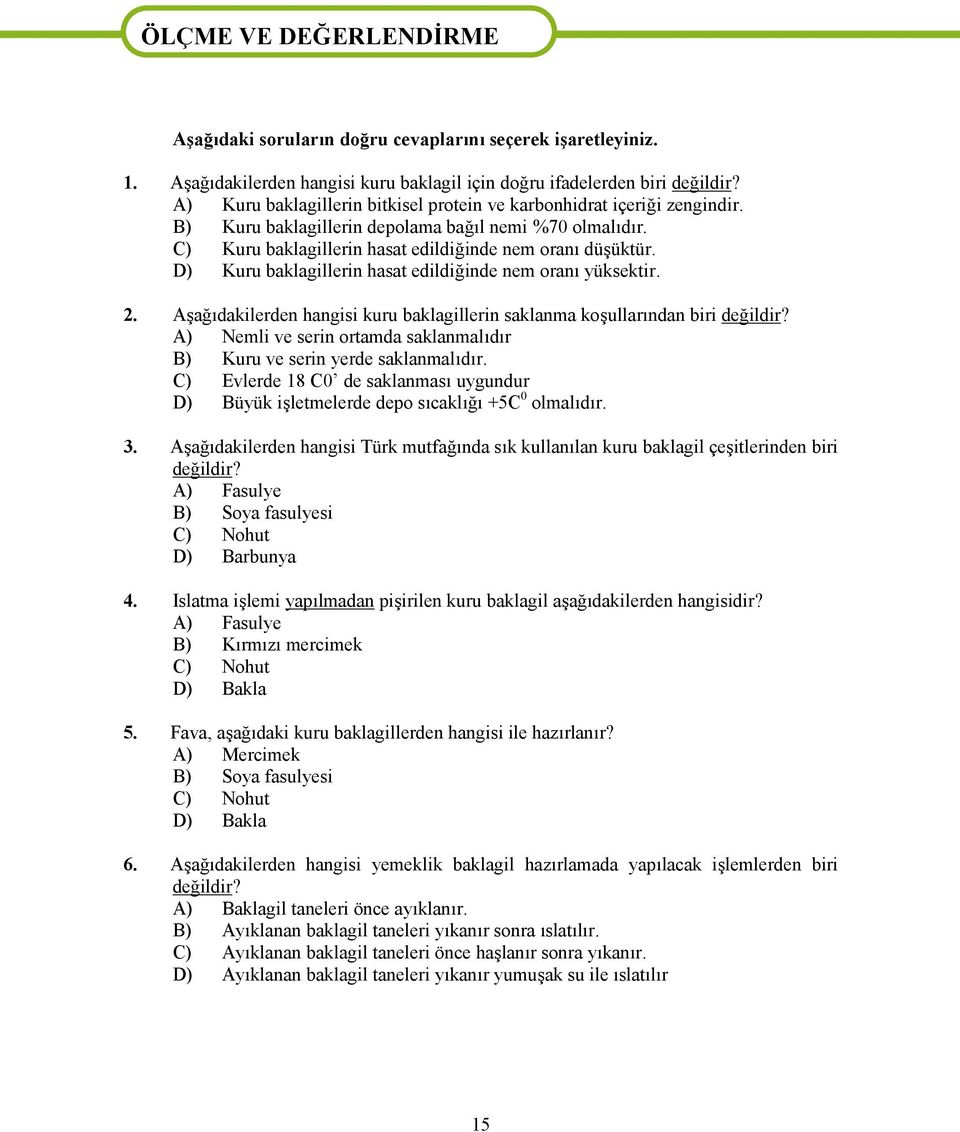 D) Kuru baklagillerin hasat edildiğinde nem oranı yüksektir. 2. Aşağıdakilerden hangisi kuru baklagillerin saklanma koşullarından biri değildir?