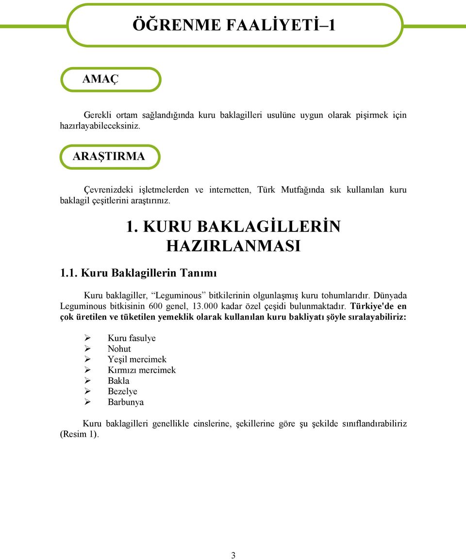 KURU BAKLAGİLLERİN HAZIRLANMASI 1.1. Kuru Baklagillerin Tanımı Kuru baklagiller, Leguminous bitkilerinin olgunlaşmış kuru tohumlarıdır. Dünyada Leguminous bitkisinin 600 genel, 13.