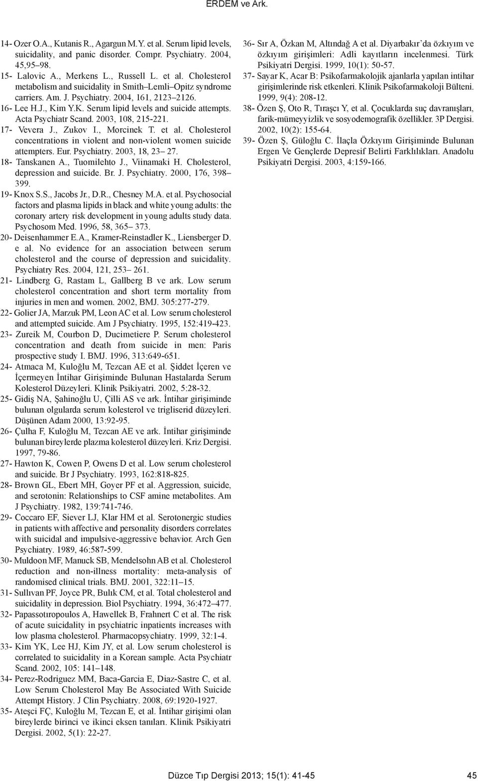 Cholesterol concentrations in violent and non-violent women suicide attempters. Eur. Psychiatry. 2003, 18, 23 27. 18- Tanskanen A., Tuomilehto J., Viinamaki H. Cholesterol, depression and suicide. Br.