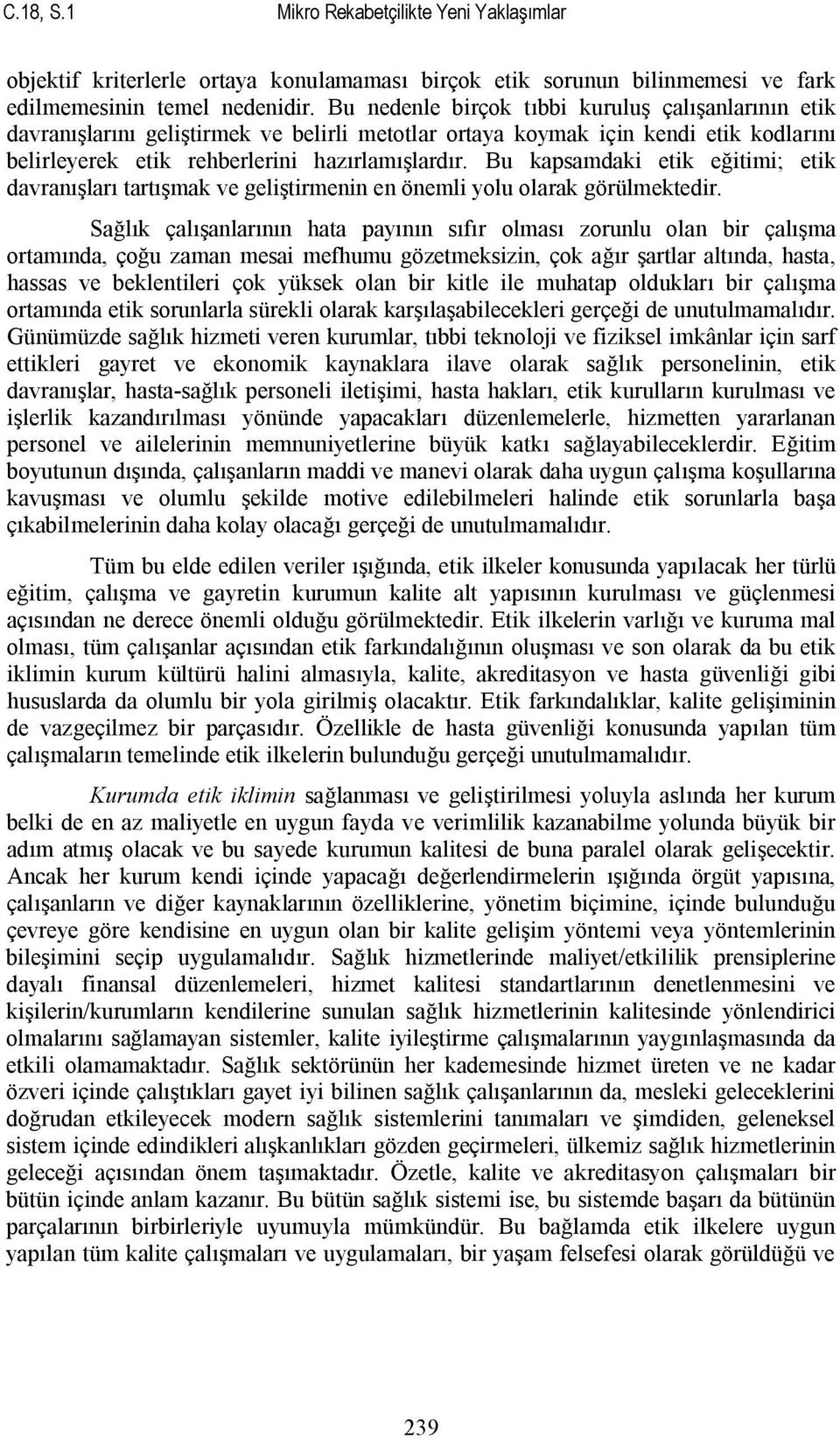 Bu kapsamdaki etik eğitimi; etik davranışları tartışmak ve geliştirmenin en önemli yolu olarak görülmektedir.