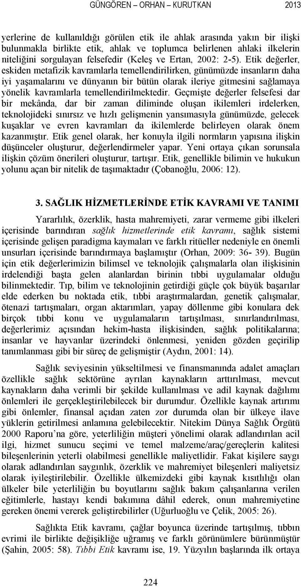 Etik değerler, eskiden metafizik kavramlarla temellendirilirken, günümüzde insanların daha iyi yaşamalarını ve dünyanın bir bütün olarak ileriye gitmesini sağlamaya yönelik kavramlarla