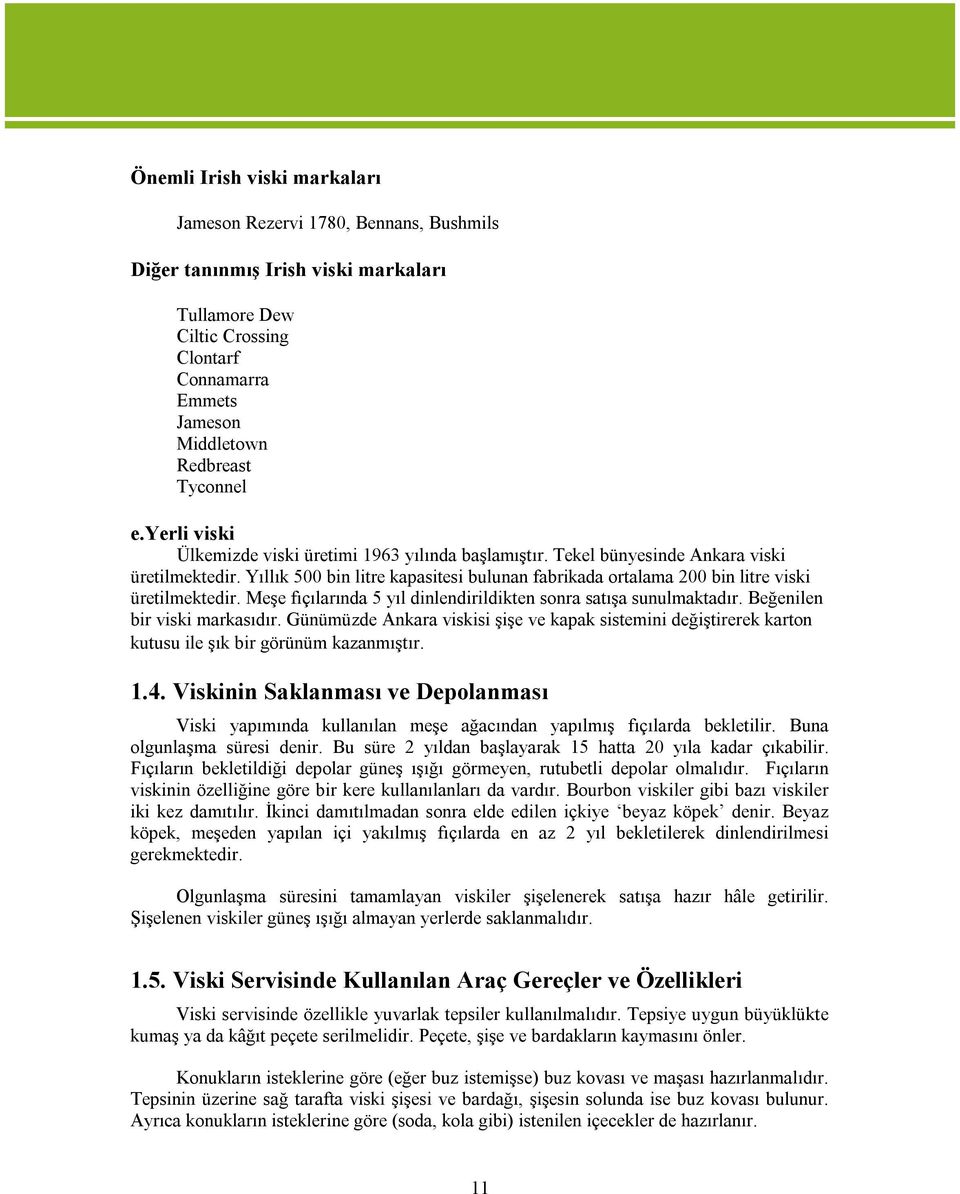 Yıllık 500 bin litre kapasitesi bulunan fabrikada ortalama 200 bin litre viski üretilmektedir. Meşe fıçılarında 5 yıl dinlendirildikten sonra satışa sunulmaktadır. Beğenilen bir viski markasıdır.