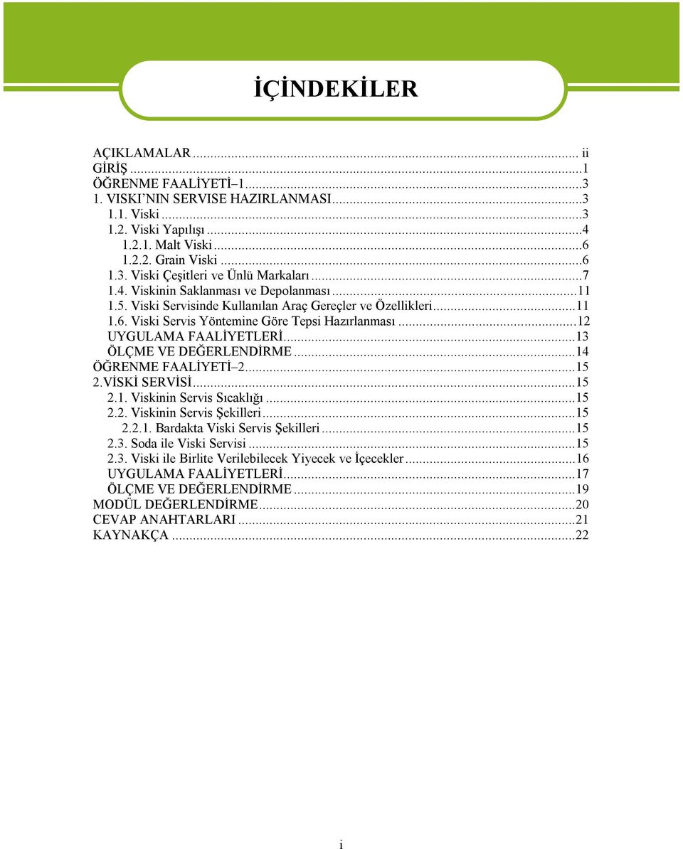 ..13 ÖLÇME VE DEĞERLENDİRME...14 ÖĞRENME FAALİYETİ 2...15 2.VİSKİ SERVİSİ...15 2.1. Viskinin Servis Sıcaklığı...15 2.2. Viskinin Servis Şekilleri...15 2.2.1. Bardakta Viski Servis Şekilleri...15 2.3. Soda ile Viski Servisi.