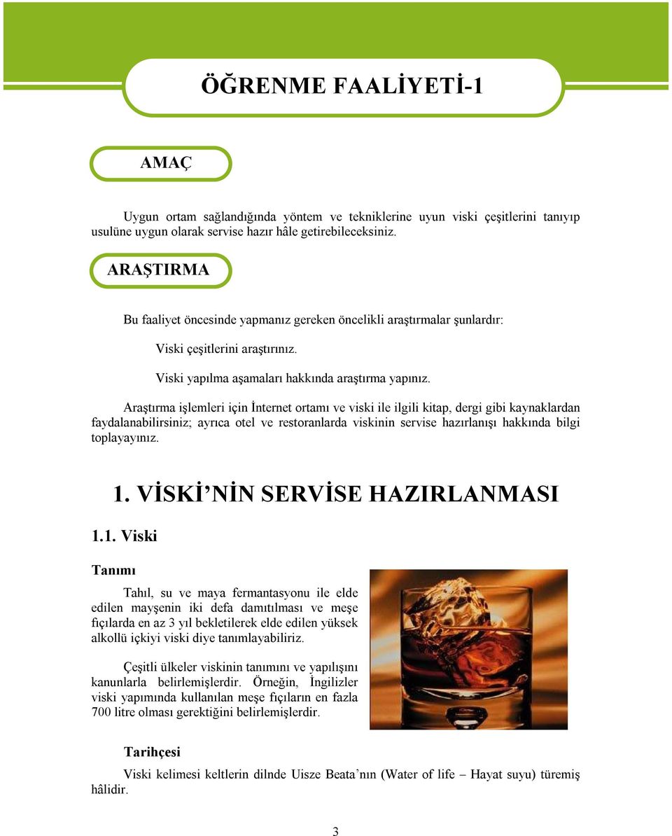 Araştırma işlemleri için İnternet ortamı ve viski ile ilgili kitap, dergi gibi kaynaklardan faydalanabilirsiniz; ayrıca otel ve restoranlarda viskinin servise hazırlanışı hakkında bilgi toplayayınız.