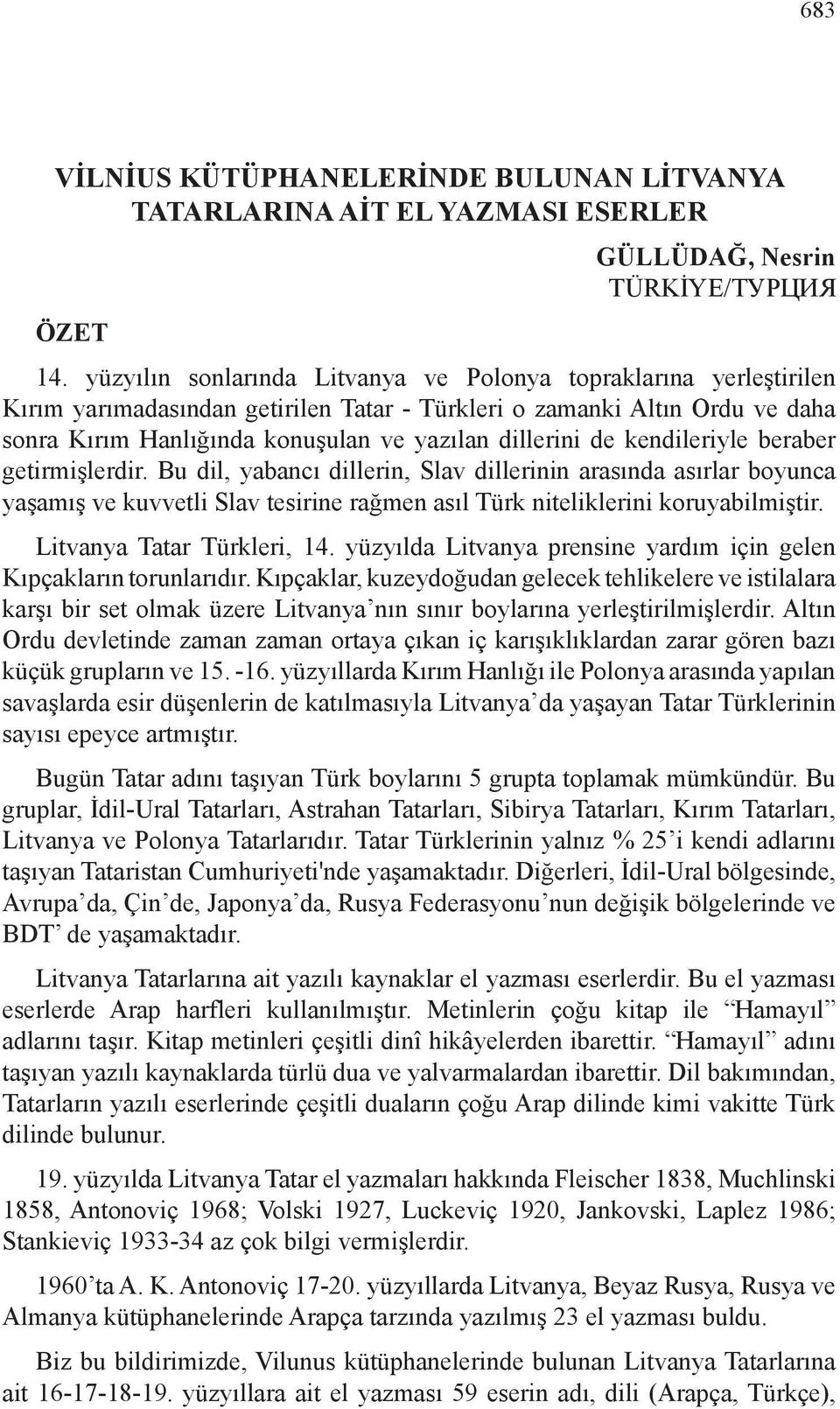 de kendileriyle beraber getirmişlerdir. Bu dil, yabancı dillerin, Slav dillerinin arasında asırlar boyunca yaşamış ve kuvvetli Slav tesirine rağmen asıl Türk niteliklerini koruyabilmiştir.