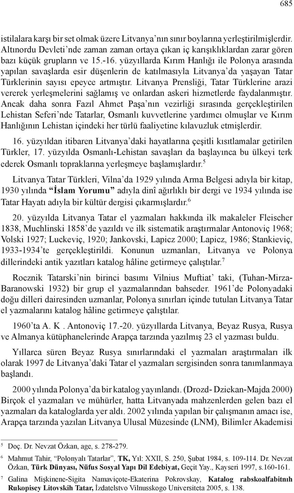 Litvanya Prensliği, Tatar Türklerine arazi vererek yerleşmelerini sağlamış ve onlardan askeri hizmetlerde faydalanmıştır.
