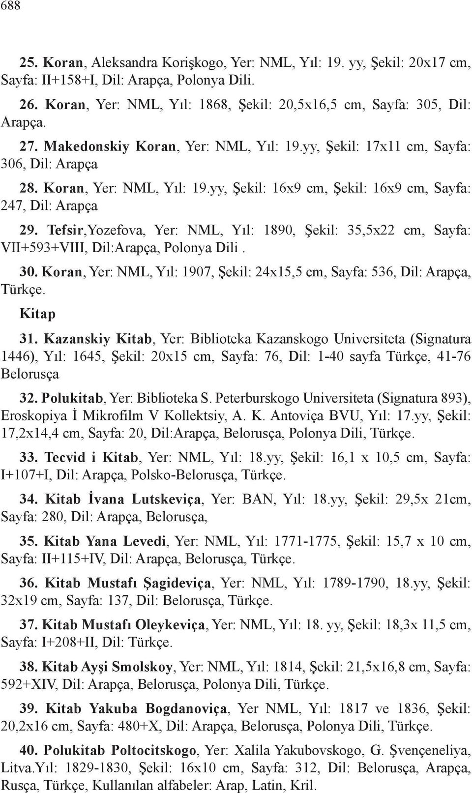 Tefsir,Yozefova, Yer: NML, Yıl: 1890, Şekil: 35,5x22 cm, Sayfa: VII+593+VIII, Dil:Arapça, Polonya Dili. 30. Koran, Yer: NML, Yıl: 1907, Şekil: 24x15,5 cm, Sayfa: 536, Dil: Arapça, Türkçe. Kitap 31.