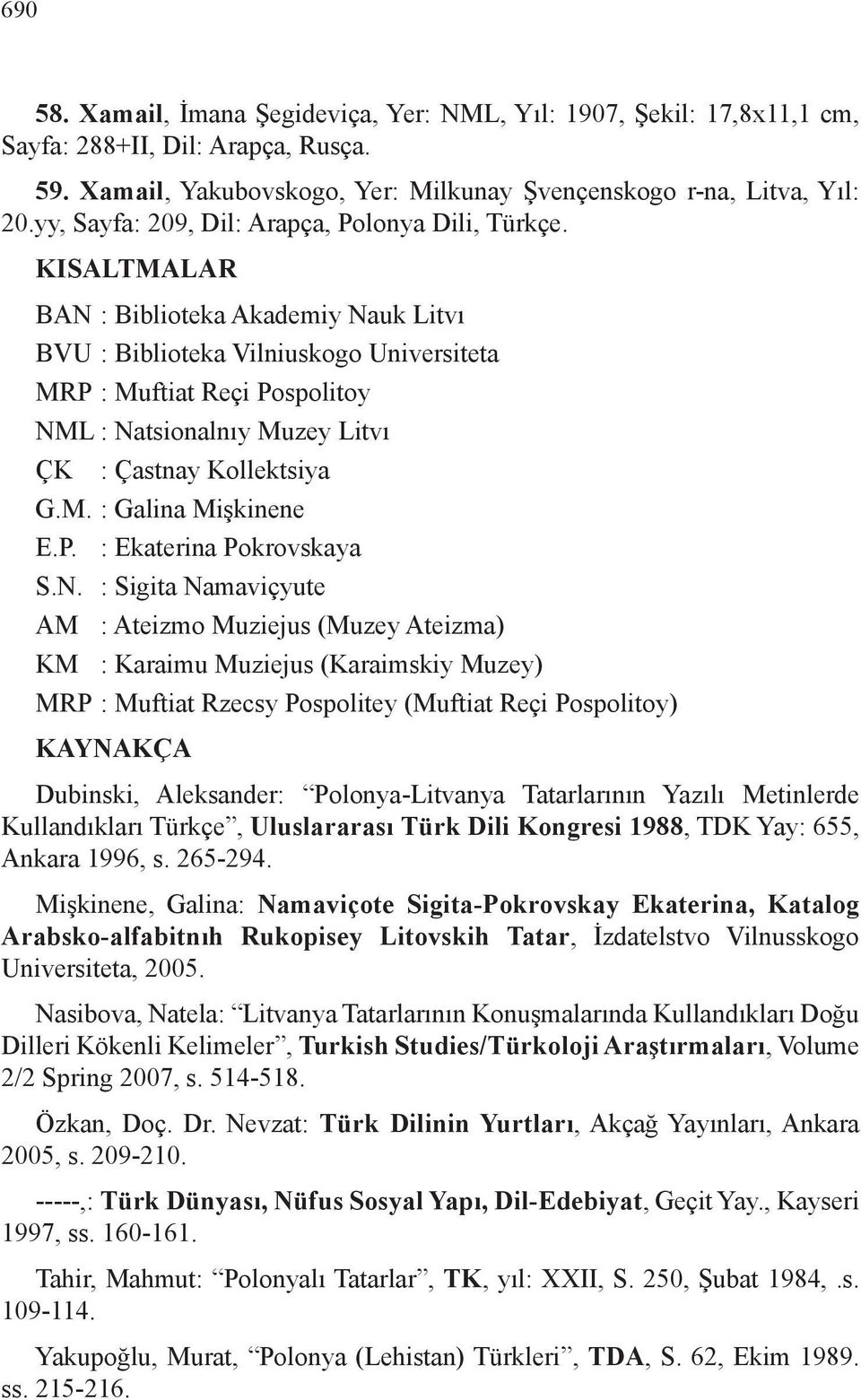 KISALTMALAR BAN : Biblioteka Akademiy Nauk Litvı BVU : Biblioteka Vilniuskogo Universiteta MRP : Muftiat Reçi Pospolitoy NML : Natsionalnıy Muzey Litvı ÇK : Çastnay Kollektsiya G.M. : Galina Mişkinene E.