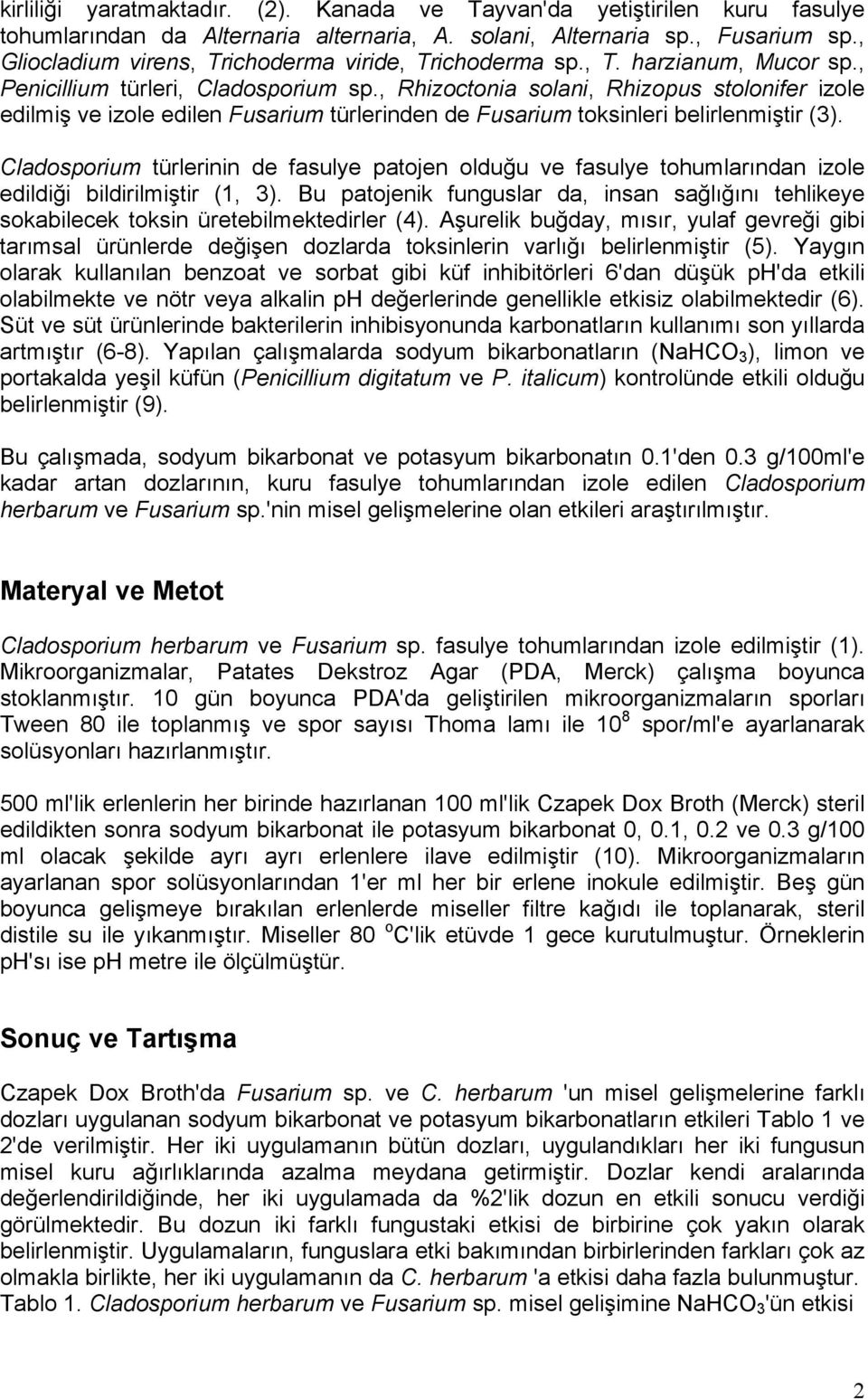 , Rhizoctonia solani, Rhizopus stolonifer izole edilmiş ve izole edilen Fusarium türlerinden de Fusarium toksinleri belirlenmiştir (3).