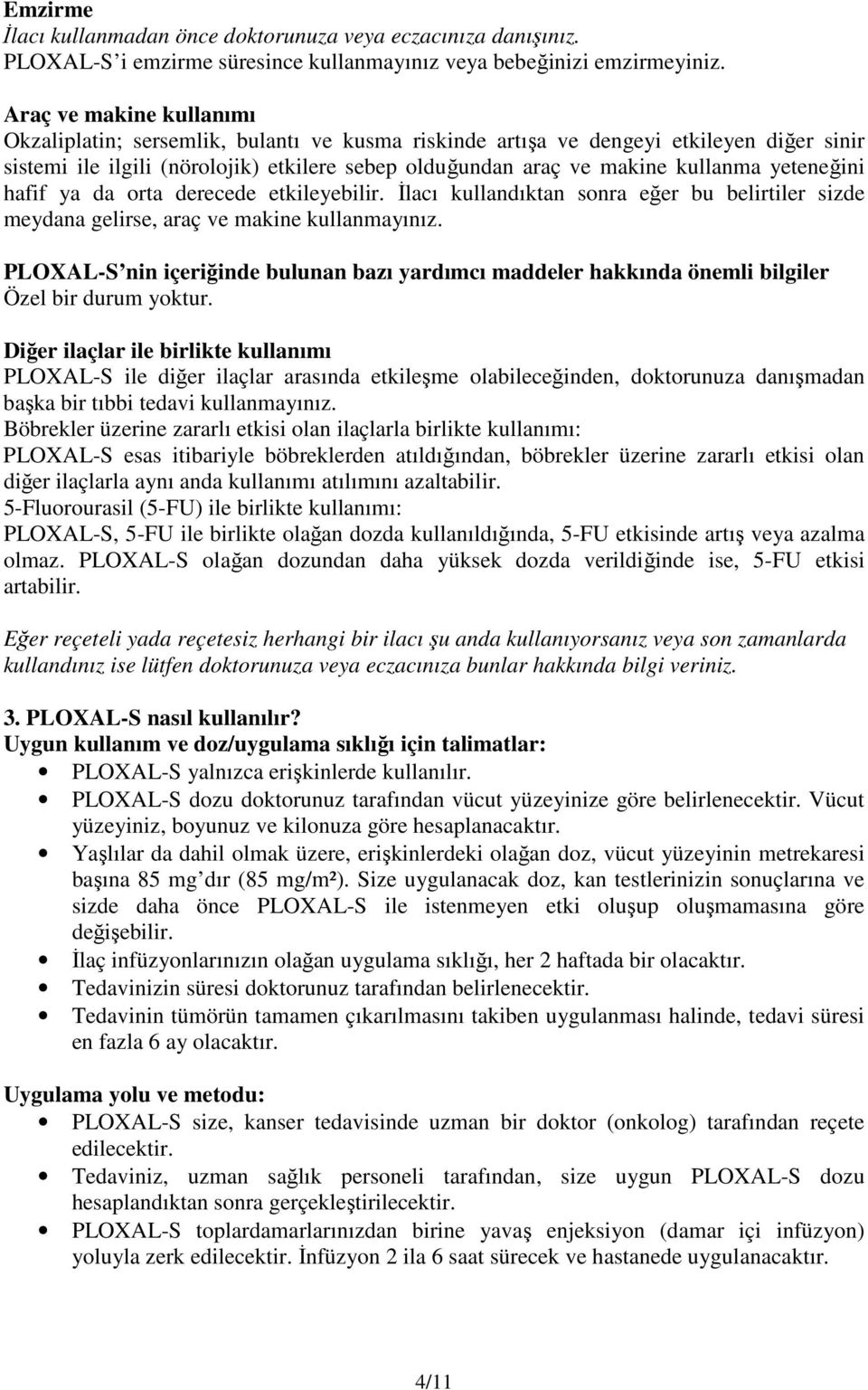 yeteneğini hafif ya da orta derecede etkileyebilir. İlacı kullandıktan sonra eğer bu belirtiler sizde meydana gelirse, araç ve makine kullanmayınız.