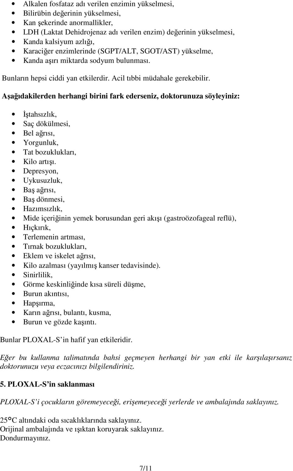 Aşağıdakilerden herhangi birini fark ederseniz, doktorunuza söyleyiniz: İştahsızlık, Saç dökülmesi, Bel ağrısı, Yorgunluk, Tat bozuklukları, Kilo artışı.