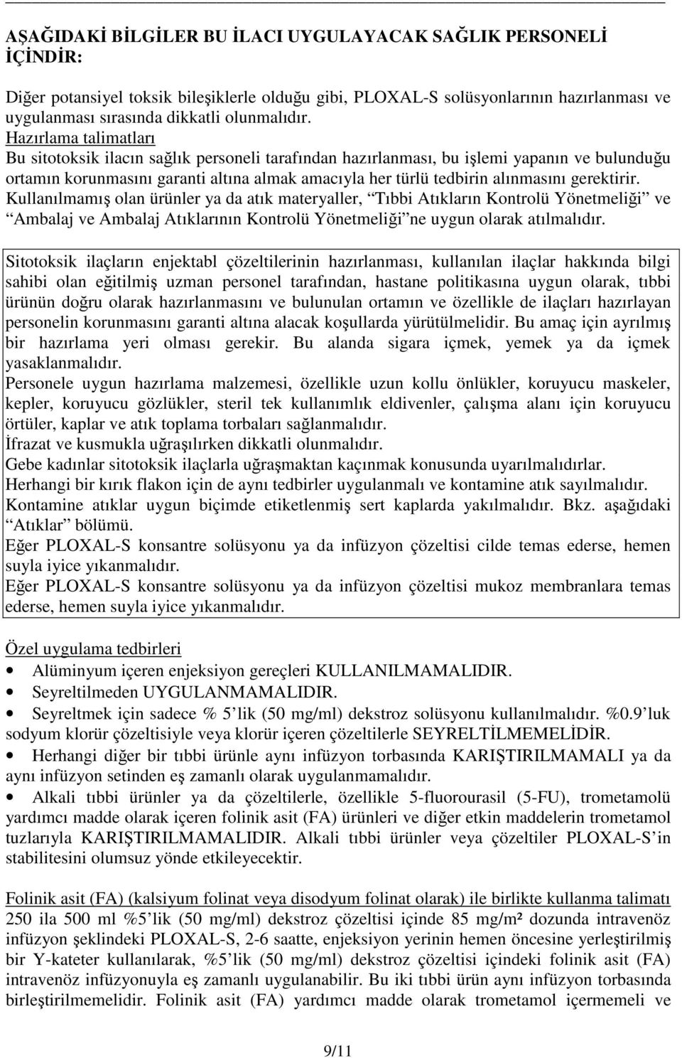 gerektirir. Kullanılmamış olan ürünler ya da atık materyaller, Tıbbi Atıkların Kontrolü Yönetmeliği ve Ambalaj ve Ambalaj Atıklarının Kontrolü Yönetmeliği ne uygun olarak atılmalıdır.