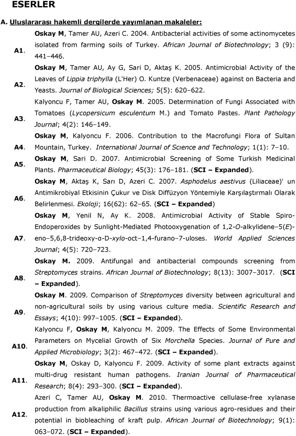 Kuntze (Verbenaceae) against on Bacteria and A2. Yeasts. Journal of Biological Sciences; 5(5): 620 622. Kalyoncu F, Tamer AU, Oskay M. 2005.