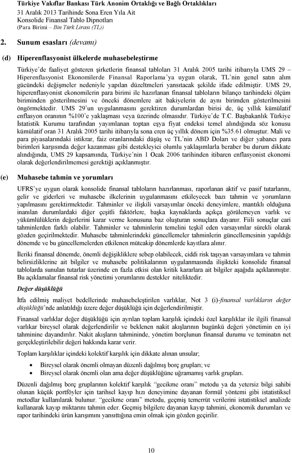 UMS 29, hiperenflasyonist ekonomilerin para birimi ile hazırlanan finansal tabloların bilanço tarihindeki ölçüm biriminden gösterilmesini ve önceki dönemlere ait bakiyelerin de aynı birimden