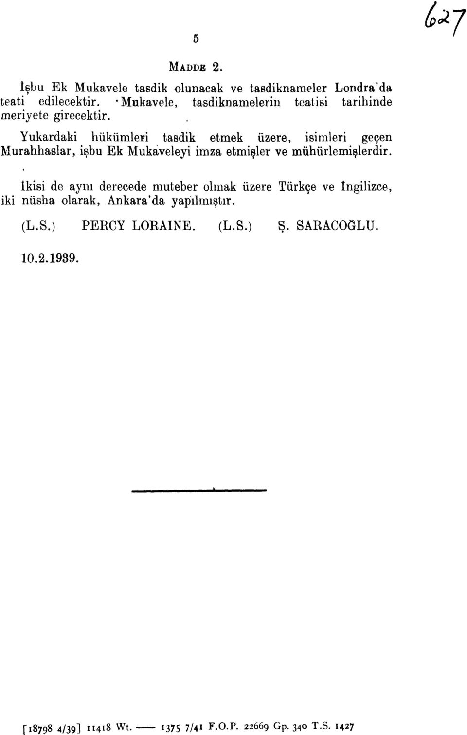 Yukardaki hiikiimleri tasdik etmek uzere, isimleri geren Murahhaslar, isbu Ek Mukaveleyi imza etmisler ve miihiirlemi lerdir.