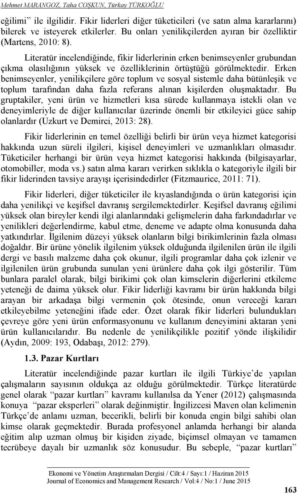 Literatür incelendiğinde, fikir liderlerinin erken benimseyenler grubundan çıkma olasılığının yüksek ve özelliklerinin örtüştüğü görülmektedir.