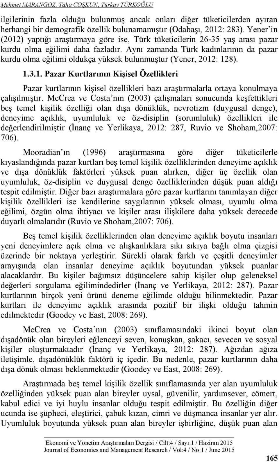 Aynı zamanda Türk kadınlarının da pazar kurdu olma eğilimi oldukça yüksek bulunmuştur (Yener, 2012