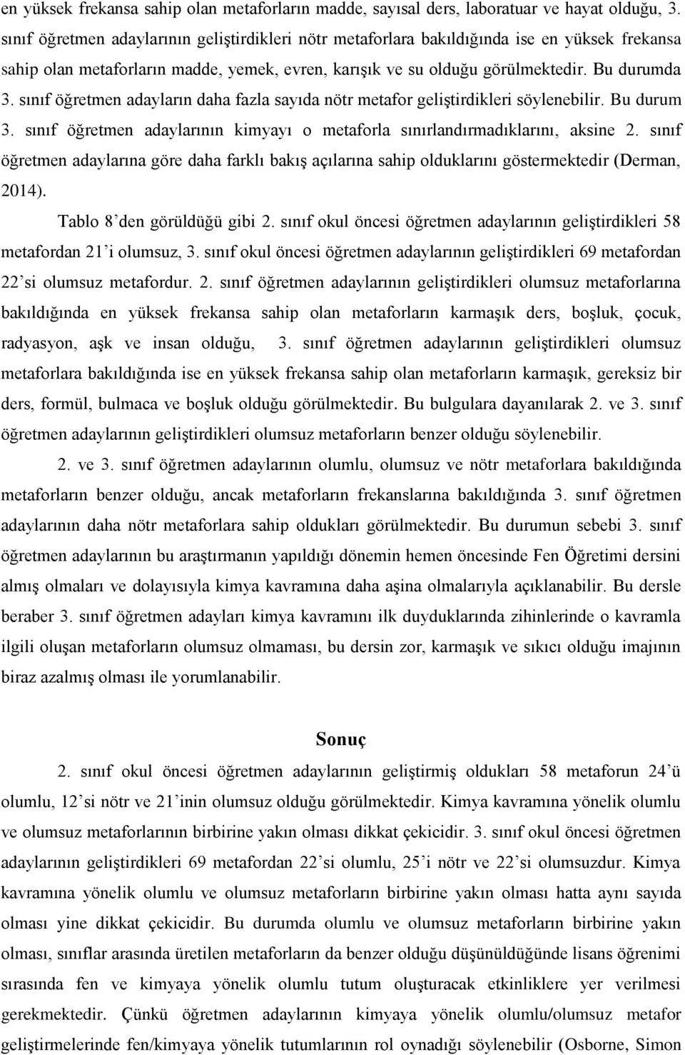 sınıf öğretmen adayların daha fazla sayıda nötr geliştirdikleri söylenebilir. Bu durum 3. sınıf öğretmen adaylarının kimyayı o la sınırlandırmadıklarını, aksine 2.