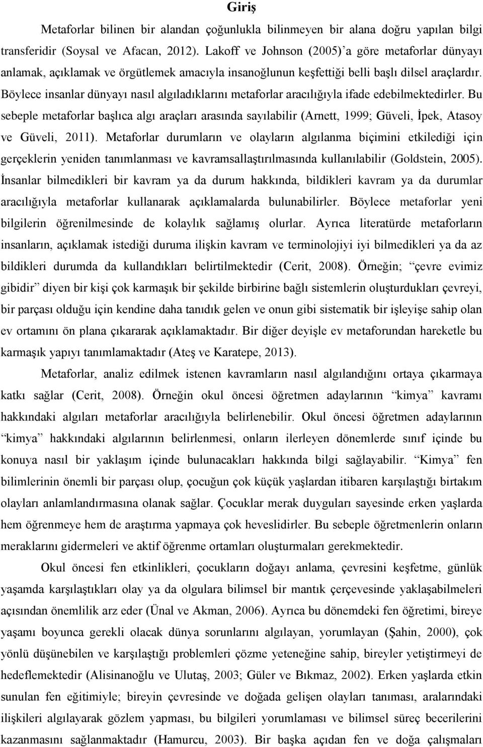 Böylece insanlar dünyayı nasıl algıladıklarını lar aracılığıyla ifade edebilmektedirler. Bu sebeple lar başlıca algı araçları arasında sayılabilir (Arnett, 1999; Güveli, İpek, Atasoy ve Güveli, 2011).