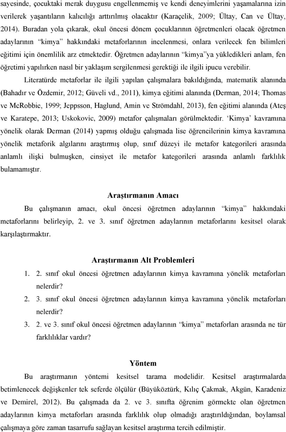 etmektedir. Öğretmen adaylarının kimya ya yükledikleri anlam, fen öğretimi yapılırken nasıl bir yaklaşım sergilenmesi gerektiği ile ilgili ipucu verebilir.