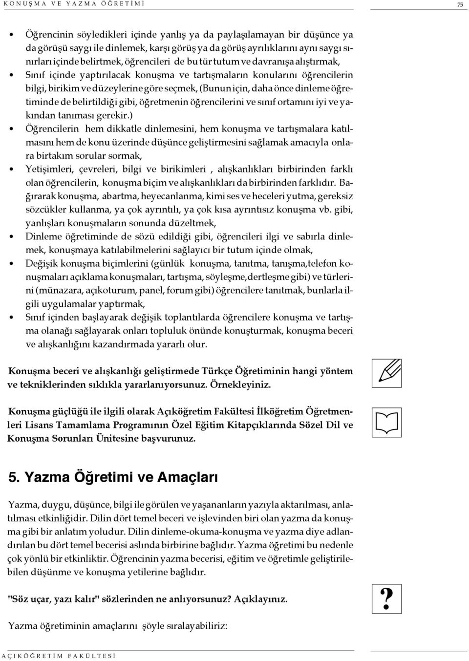 için, daha önce dinleme öğretiminde de belirtildiği gibi, öğretmenin öğrencilerini ve sınıf ortamını iyi ve yakından tanıması gerekir.