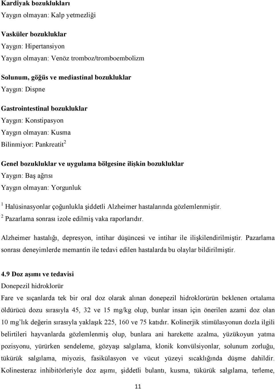 Yorgunluk 1 Halüsinasyonlar çoğunlukla şiddetli Alzheimer hastalarında gözlemlenmiştir. 2 Pazarlama sonrası izole edilmiş vaka raporlarıdır.