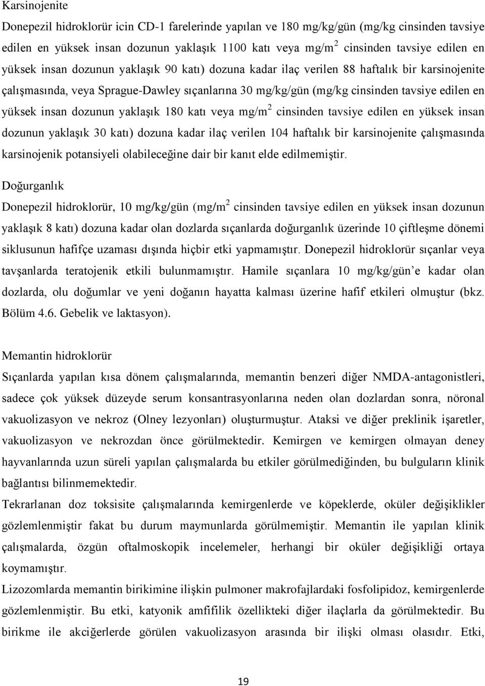 insan dozunun yaklaşık 180 katı veya mg/m 2 cinsinden tavsiye edilen en yüksek insan dozunun yaklaşık 30 katı) dozuna kadar ilaç verilen 104 haftalık bir karsinojenite çalışmasında karsinojenik