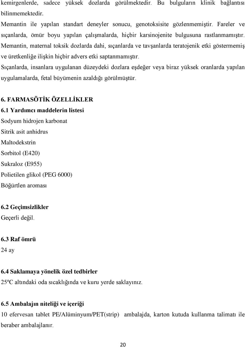 Memantin, maternal toksik dozlarda dahi, sıçanlarda ve tavşanlarda teratojenik etki göstermemiş ve üretkenliğe ilişkin hiçbir advers etki saptanmamıştır.