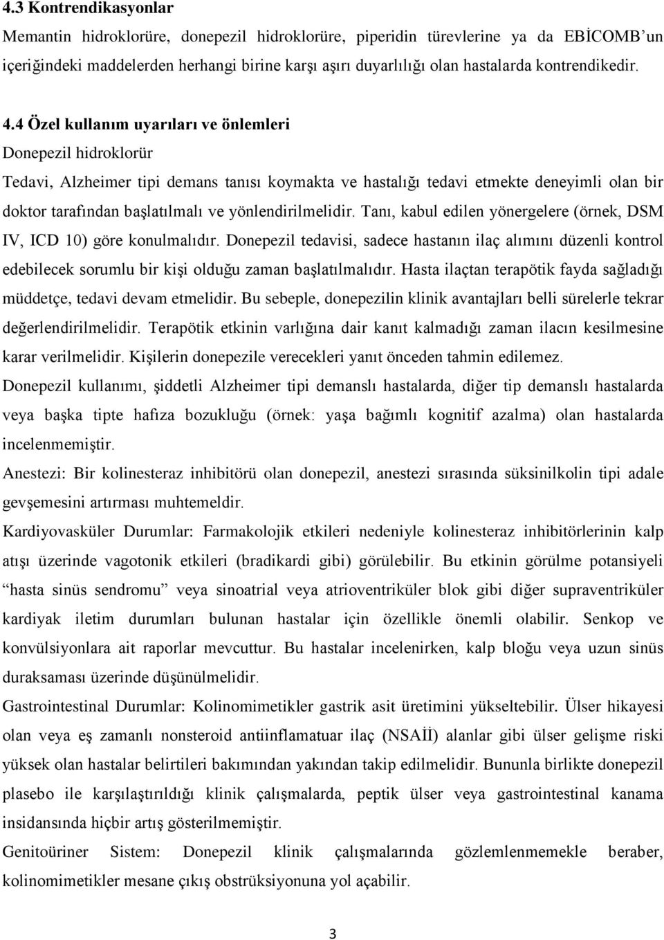 4 Özel kullanım uyarıları ve önlemleri Donepezil hidroklorür Tedavi, Alzheimer tipi demans tanısı koymakta ve hastalığı tedavi etmekte deneyimli olan bir doktor tarafından başlatılmalı ve