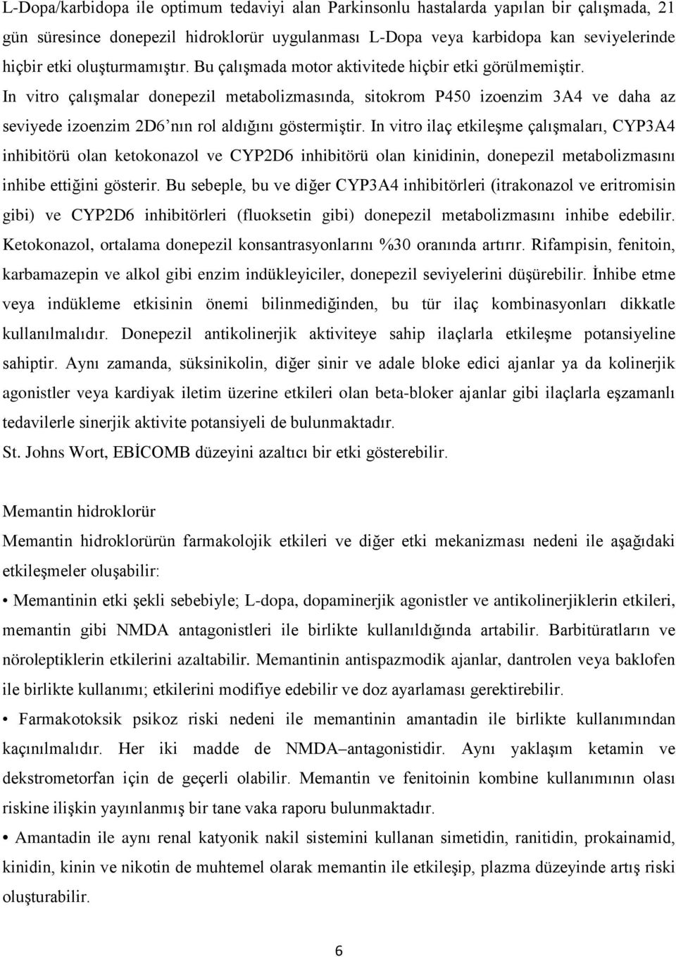 In vitro çalışmalar donepezil metabolizmasında, sitokrom P450 izoenzim 3A4 ve daha az seviyede izoenzim 2D6 nın rol aldığını göstermiştir.