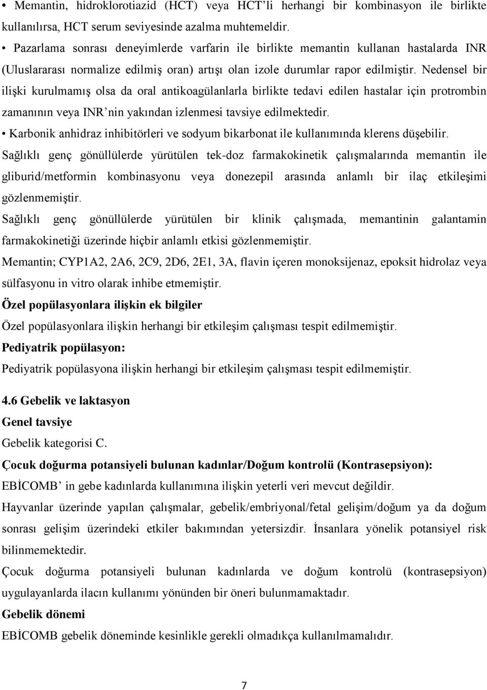 Nedensel bir ilişki kurulmamış olsa da oral antikoagülanlarla birlikte tedavi edilen hastalar için protrombin zamanının veya INR nin yakından izlenmesi tavsiye edilmektedir.