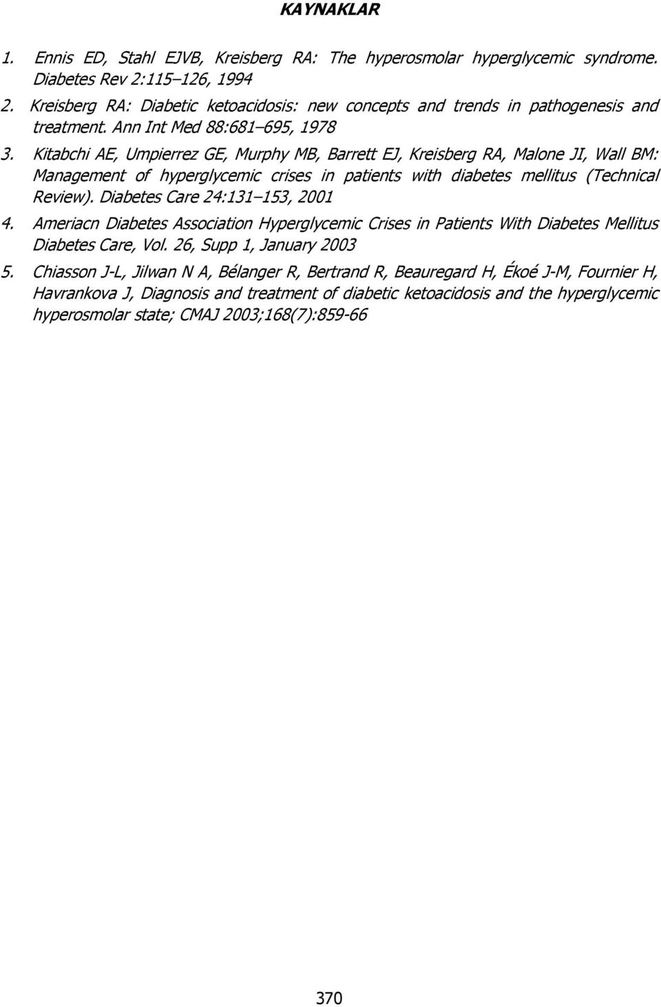 Kitabchi AE, Umpierrez GE, Murphy MB, Barrett EJ, Kreisberg RA, Malone JI, Wall BM: Management of hyperglycemic crises in patients with diabetes mellitus (Technical Review).