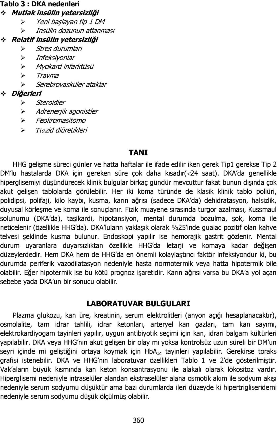 DM lu hastalarda DKA için gereken süre çok daha kısadır(<24 saat).