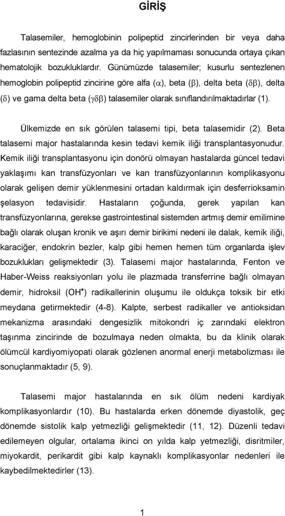 Ülkemizde en sık görülen talasemi tipi, beta talasemidir (2). Beta talasemi major hastalarında kesin tedavi kemik iliği transplantasyonudur.