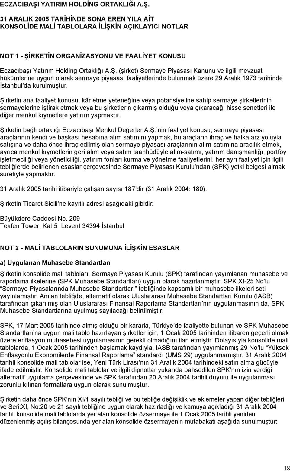 Şirketin ana faaliyet konusu, kâr etme yeteneğine veya potansiyeline sahip sermaye şirketlerinin sermayelerine iştirak etmek veya bu şirketlerin çıkarmış olduğu veya çıkaracağı hisse senetleri ile