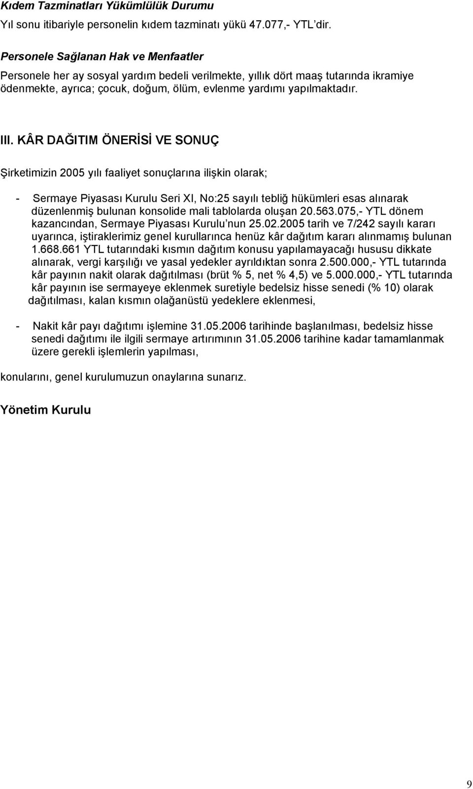 KÂR DAĞITIM ÖNERİSİ VE SONUÇ Şirketimizin 2005 yılı faaliyet sonuçlarına ilişkin olarak; - Sermaye Piyasası Kurulu Seri XI, No:25 sayılı tebliğ hükümleri esas alınarak düzenlenmiş bulunan konsolide