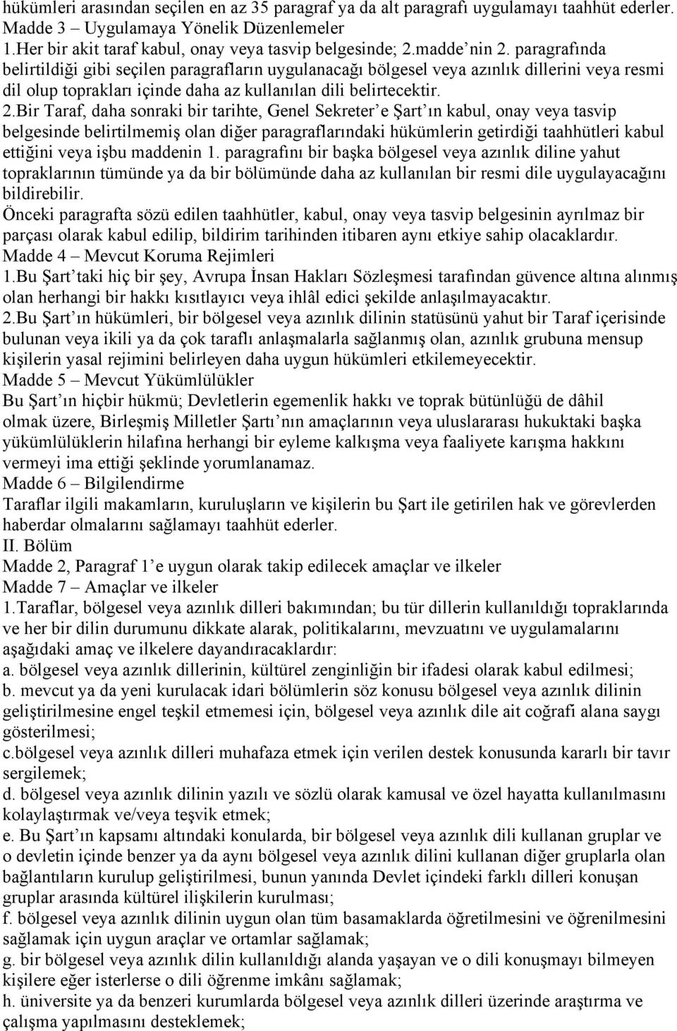 paragrafında belirtildiği gibi seçilen paragrafların uygulanacağı bölgesel veya azınlık dillerini veya resmi dil olup toprakları içinde daha az kullanılan dili belirtecektir. 2.