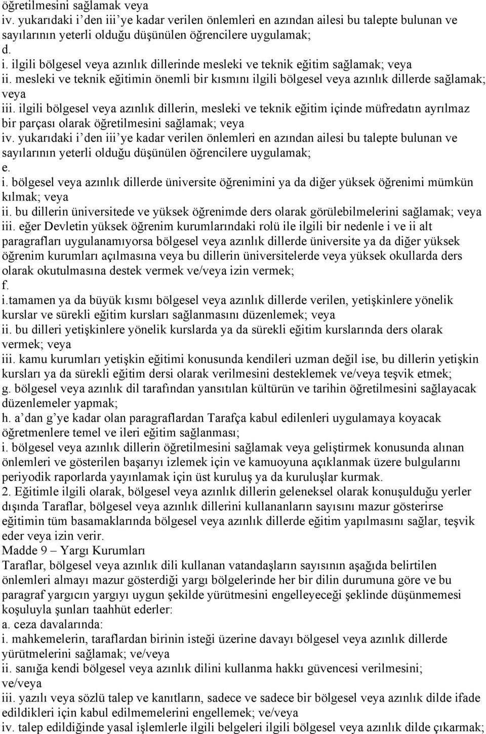 ilgili bölgesel veya azınlık dillerin, mesleki ve teknik eğitim içinde müfredatın ayrılmaz bir parçası olarak öğretilmesini sağlamak; veya iv.