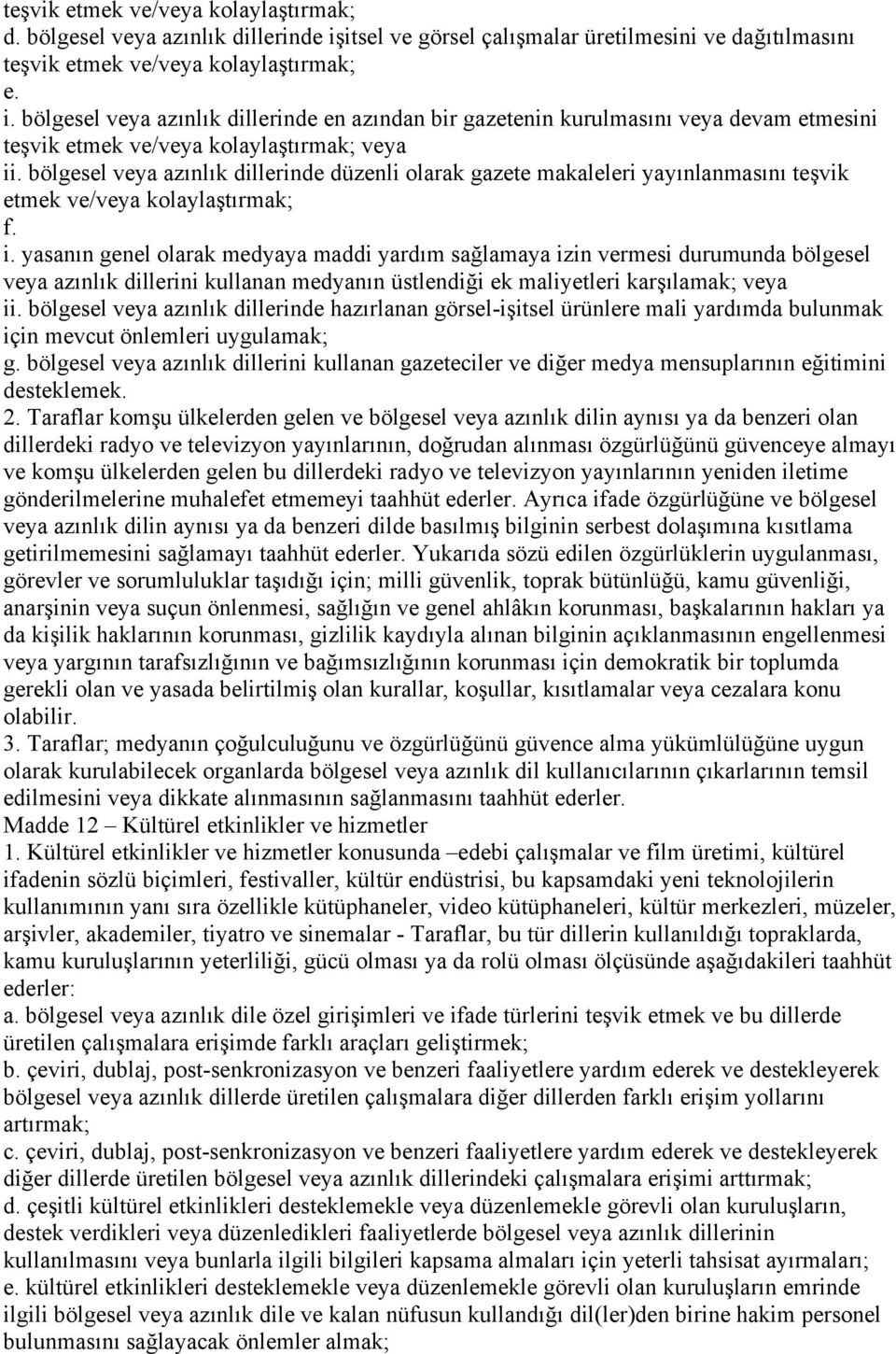 bölgesel veya azınlık dillerinde en azından bir gazetenin kurulmasını veya devam etmesini teşvik etmek ve/veya kolaylaştırmak; veya ii.