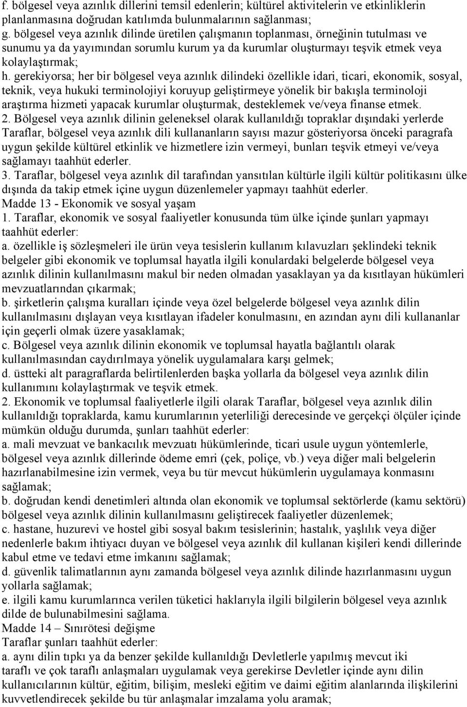 gerekiyorsa; her bir bölgesel veya azınlık dilindeki özellikle idari, ticari, ekonomik, sosyal, teknik, veya hukuki terminolojiyi koruyup geliştirmeye yönelik bir bakışla terminoloji araştırma